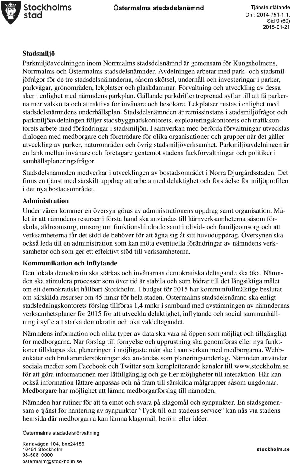 Förvaltning och utveckling av dessa sker i enlighet med nämndens parkplan. Gällande parkdriftentreprenad syftar till att få parkerna mer välskötta och attraktiva för invånare och besökare.