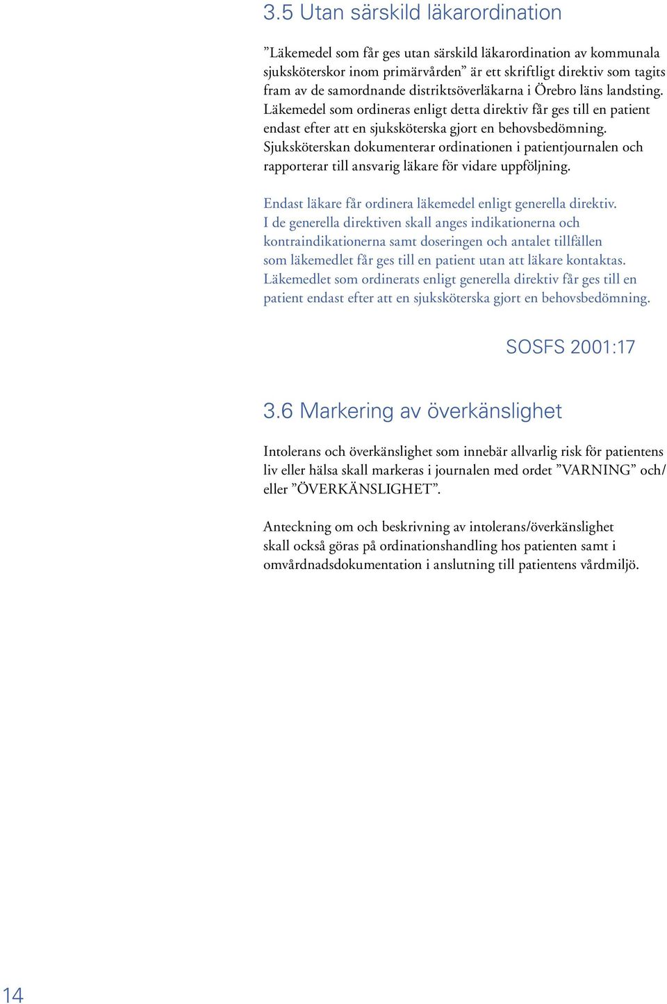 Sjuksköterskan dokumenterar ordinationen i patientjournalen och rapporterar till ansvarig läkare för vidare uppföljning. Endast läkare får ordinera läkemedel enligt generella direktiv.