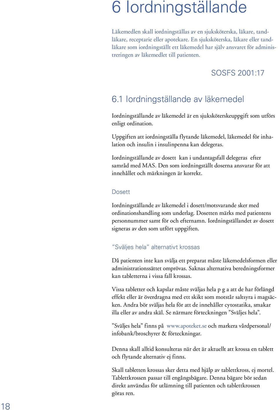 1 Iordningställande av läkemedel Iordningställande av läkemedel är en sjuksköterskeuppgift som utförs enligt ordination.