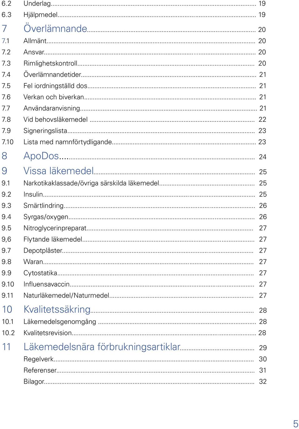 1 Narkotikaklassade/övriga särskilda läkemedel... 25 9.2 Insulin... 25 9.3 Smärtlindring... 26 9.4 Syrgas/oxygen... 26 9.5 Nitroglycerinpreparat... 27 9,6 Flytande läkemedel... 27 9.7 Depotplåster.