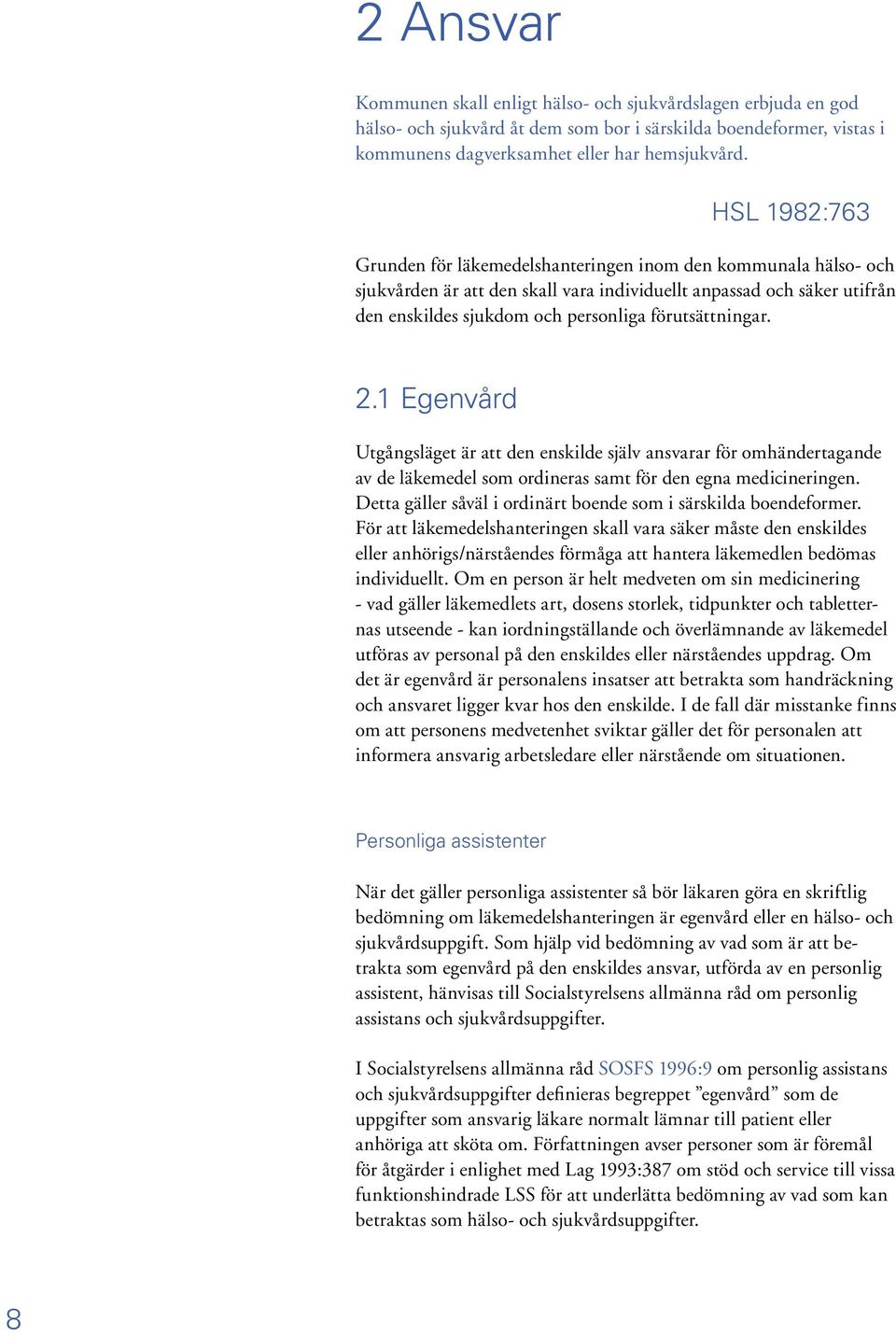 förutsättningar. 2.1 Egenvård Utgångsläget är att den enskilde själv ansvarar för omhändertagande av de läkemedel som ordineras samt för den egna medicineringen.