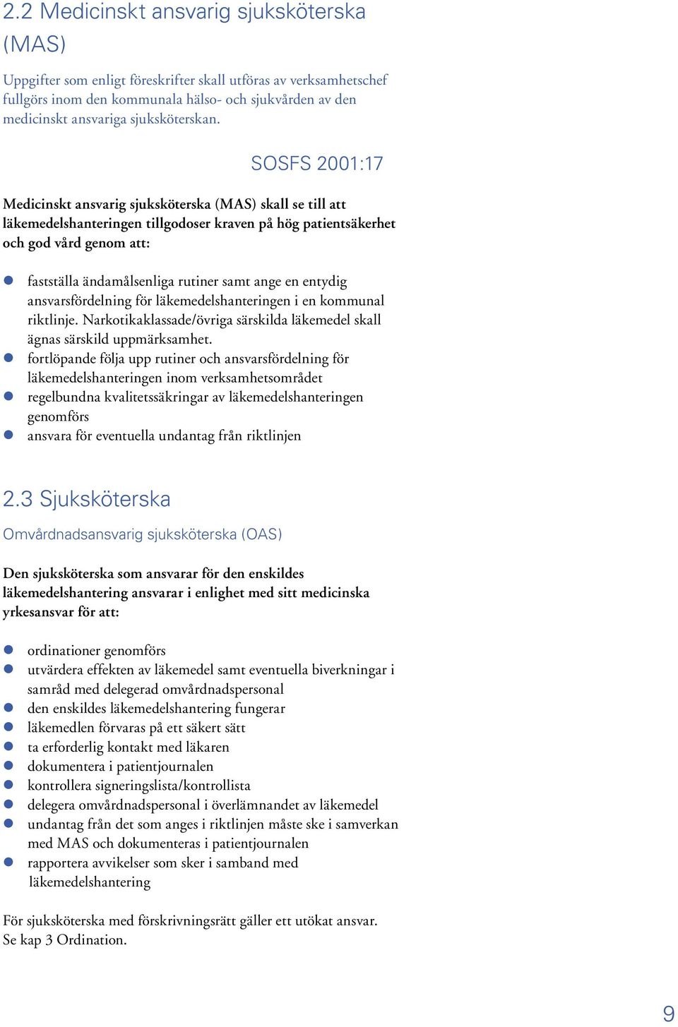 SOSFS 2001:17 Medicinskt ansvarig sjuksköterska (MAS) skall se till att läkemedelshanteringen tillgodoser kraven på hög patientsäkerhet och god vård genom att: fastställa ändamålsenliga rutiner samt