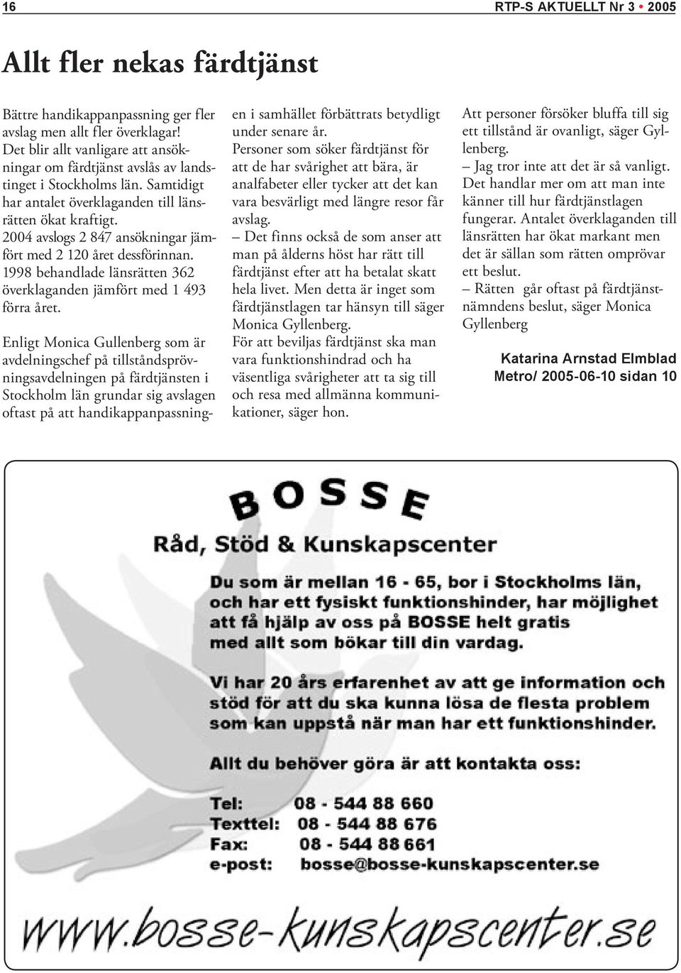 2004 avslogs 2 847 ansökningar jämfört med 2 120 året dessförinnan. 1998 behandlade länsrätten 362 överklaganden jämfört med 1 493 förra året.