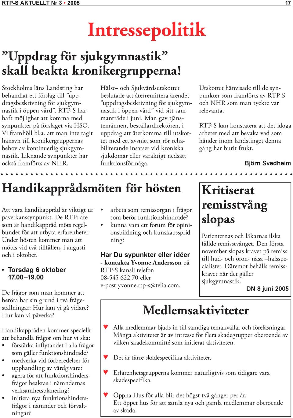 Liknande synpunkter har också framförts av NHR. Hälso- och Sjukvårdsutskottet beslutade att återremittera ärendet uppdragsbeskrivning för sjukgymnastik i öppen vård vid sitt sammanträde i juni.