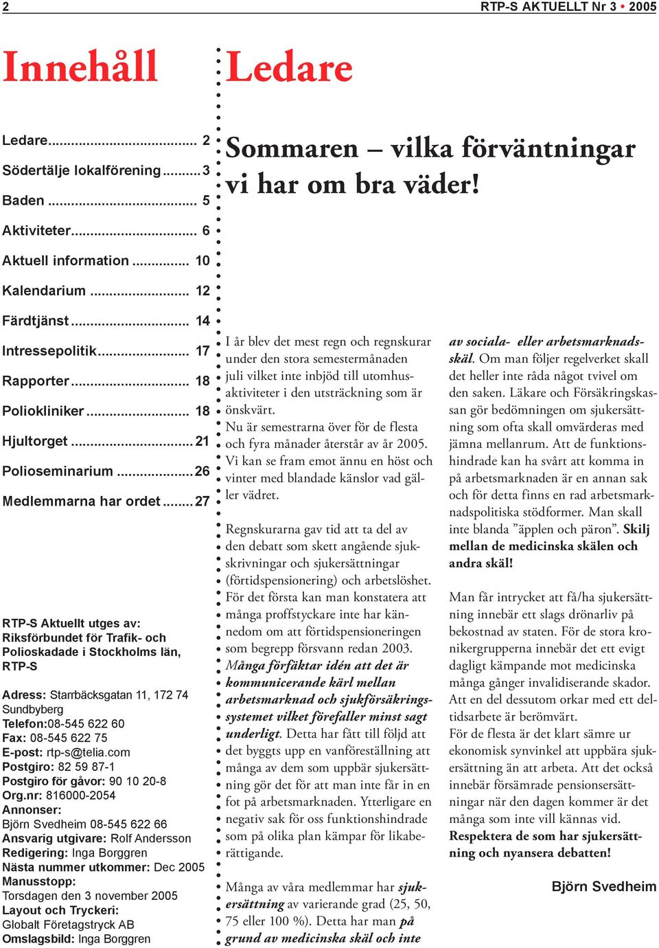 ..27 RTP-S Aktuellt utges av: Riksförbundet för Trafik- och Polioskadade i Stockholms län, RTP-S Adress: Starrbäcksgatan 11, 172 74 Sundbyberg Telefon:08-545 622 60 Fax: 08-545 622 75 E-post: