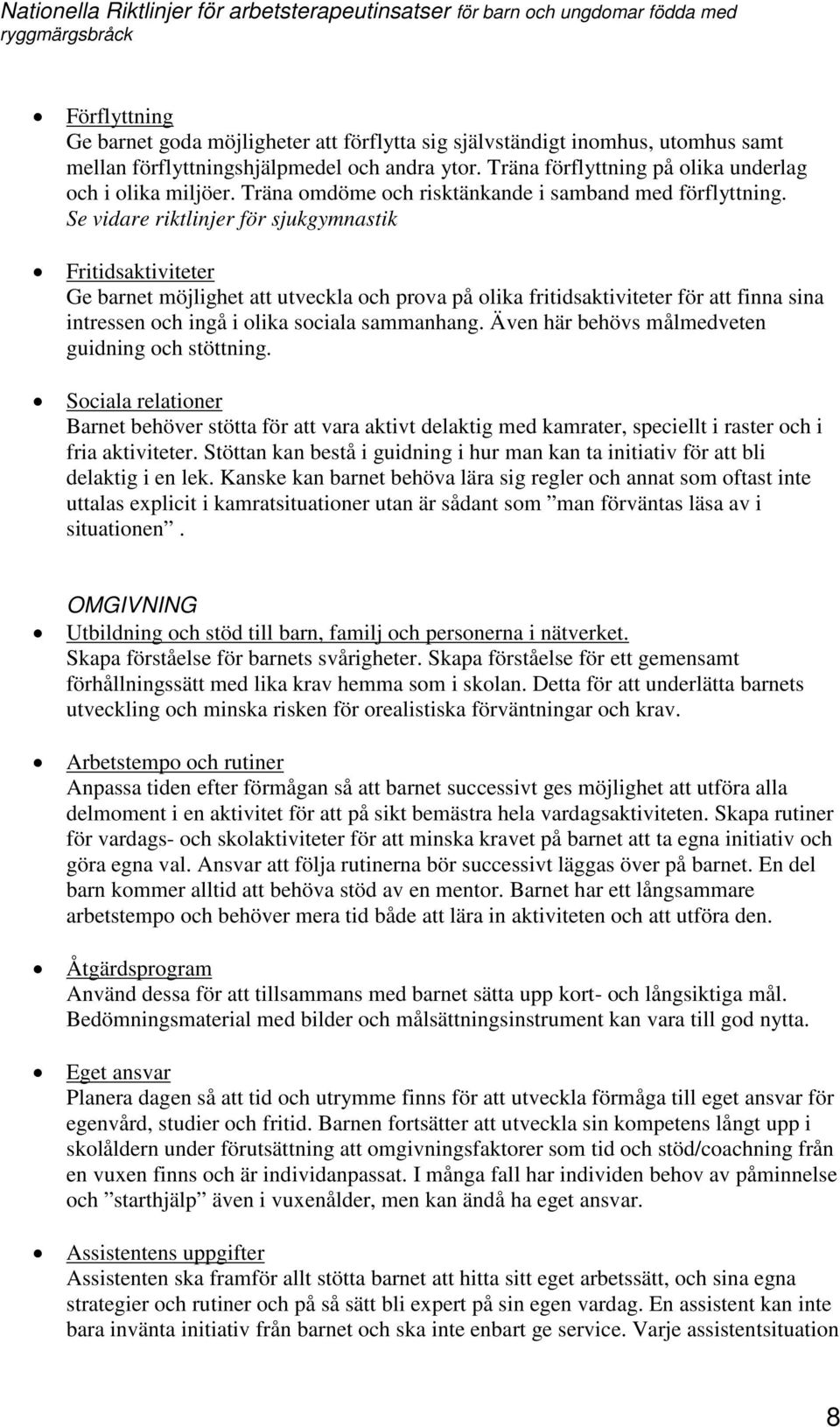 Se vidare riktlinjer för sjukgymnastik Fritidsaktiviteter Ge barnet möjlighet att utveckla och prova på olika fritidsaktiviteter för att finna sina intressen och ingå i olika sociala sammanhang.