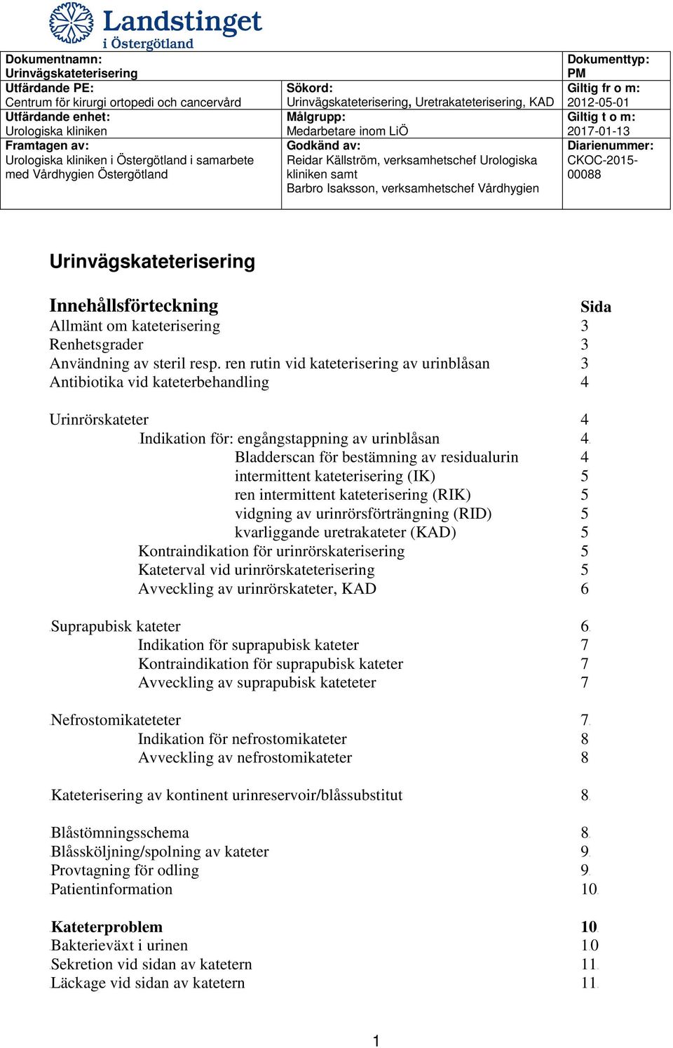 verksamhetschef Urologiska kliniken samt Barbro Isaksson, verksamhetschef Vårdhygien Dokumenttyp: PM Giltig fr o m: 2012-05-01 Giltig t o m: 2017-01-13 Diarienummer: CKOC-2015-00088