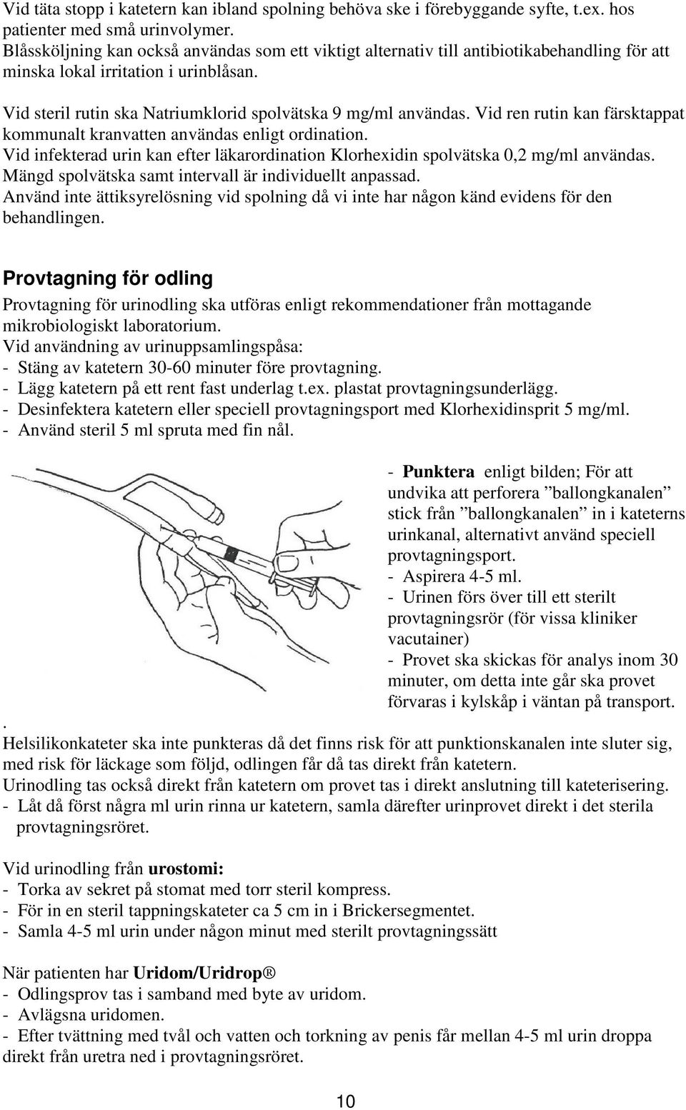 Vid ren rutin kan färsktappat kommunalt kranvatten användas enligt ordination. Vid infekterad urin kan efter läkarordination Klorhexidin spolvätska 0,2 mg/ml användas.