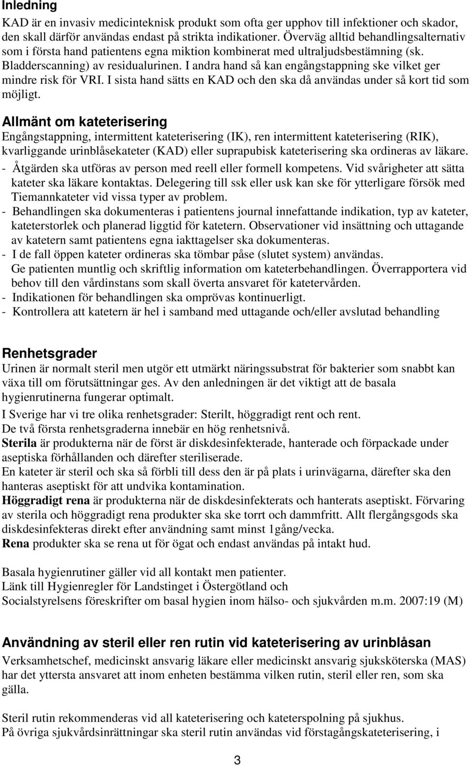 I andra hand så kan engångstappning ske vilket ger mindre risk för VRI. I sista hand sätts en KAD och den ska då användas under så kort tid som möjligt.