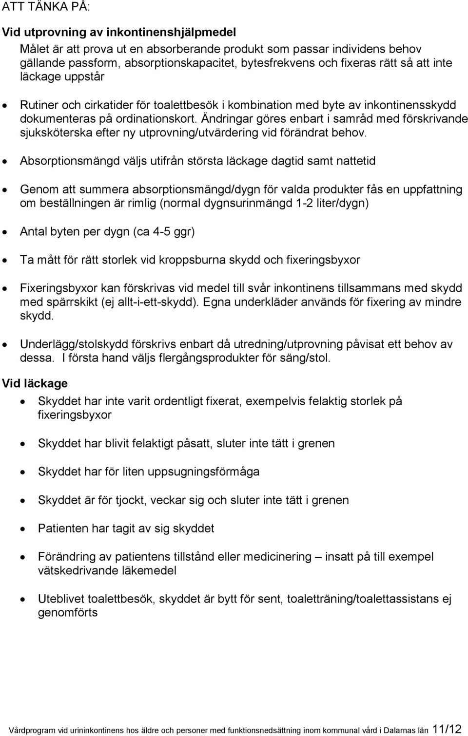 Ändringar göres enbart i samråd med förskrivande sjuksköterska efter ny utprovning/utvärdering vid förändrat behov.