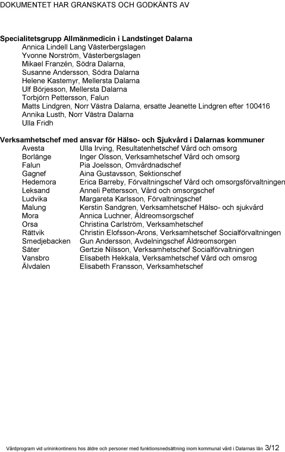 100416 Annika Lusth, Norr Västra Dalarna Ulla Fridh Verksamhetschef med ansvar för Hälso- och Sjukvård i Dalarnas kommuner Avesta Ulla Irving, Resultatenhetschef Vård och omsorg Borlänge Inger