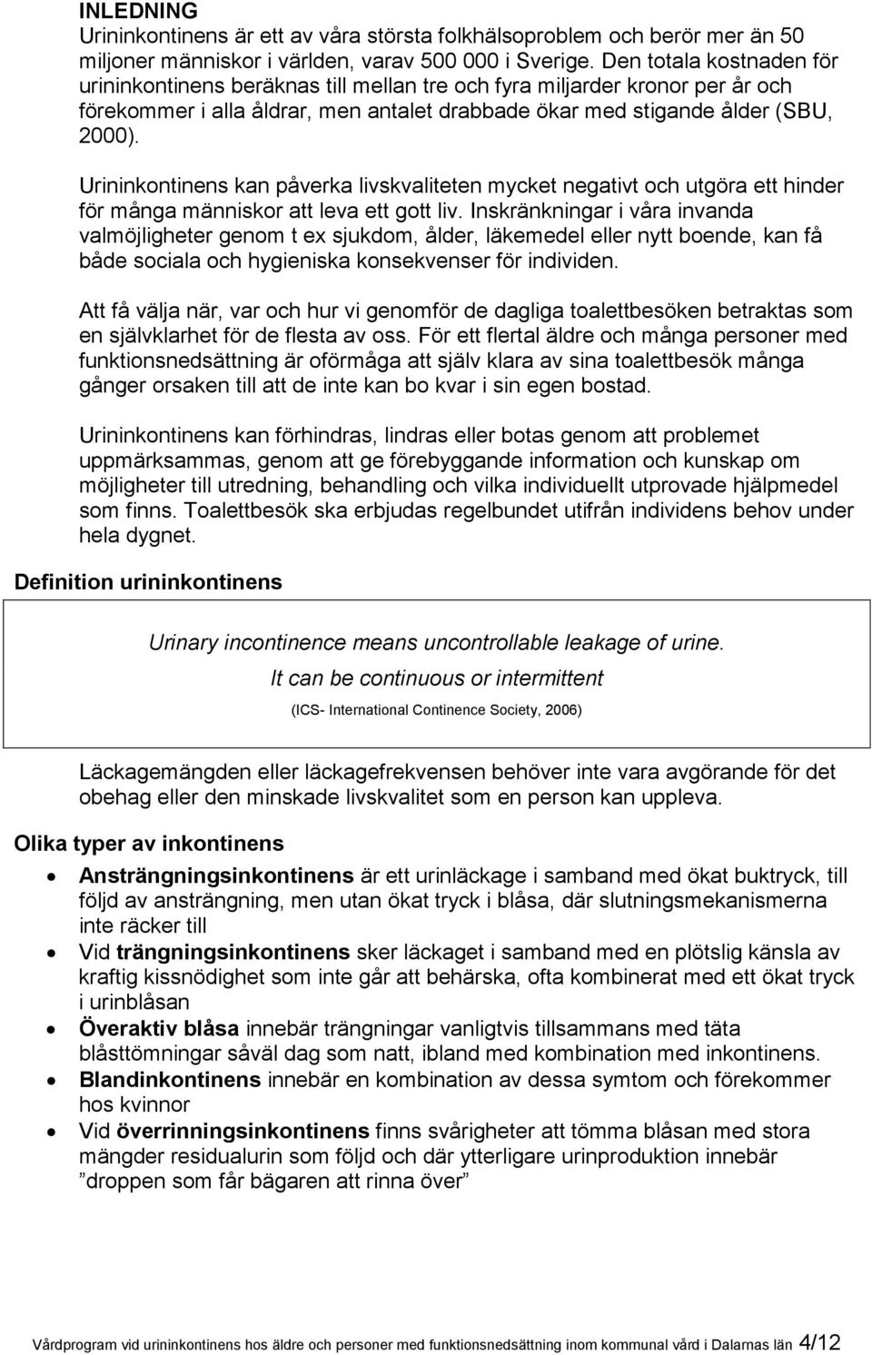 Urininkontinens kan påverka livskvaliteten mycket negativt och utgöra ett hinder för många människor att leva ett gott liv.