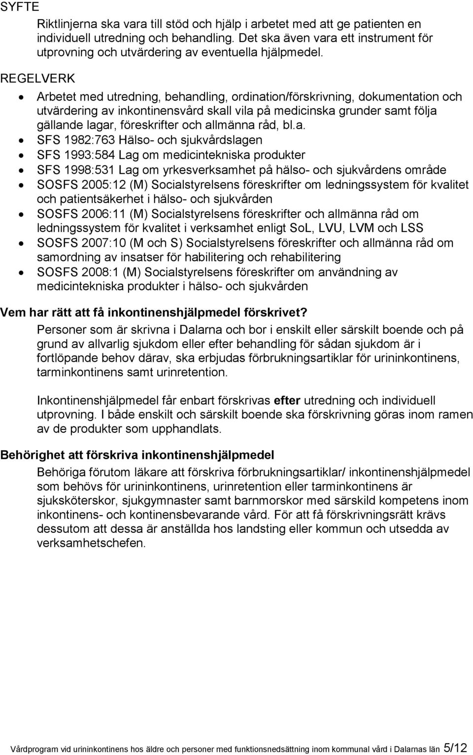 REGELVERK Arbetet med utredning, behandling, ordination/förskrivning, dokumentation och utvärdering av inkontinensvård skall vila på medicinska grunder samt följa gällande lagar, föreskrifter och