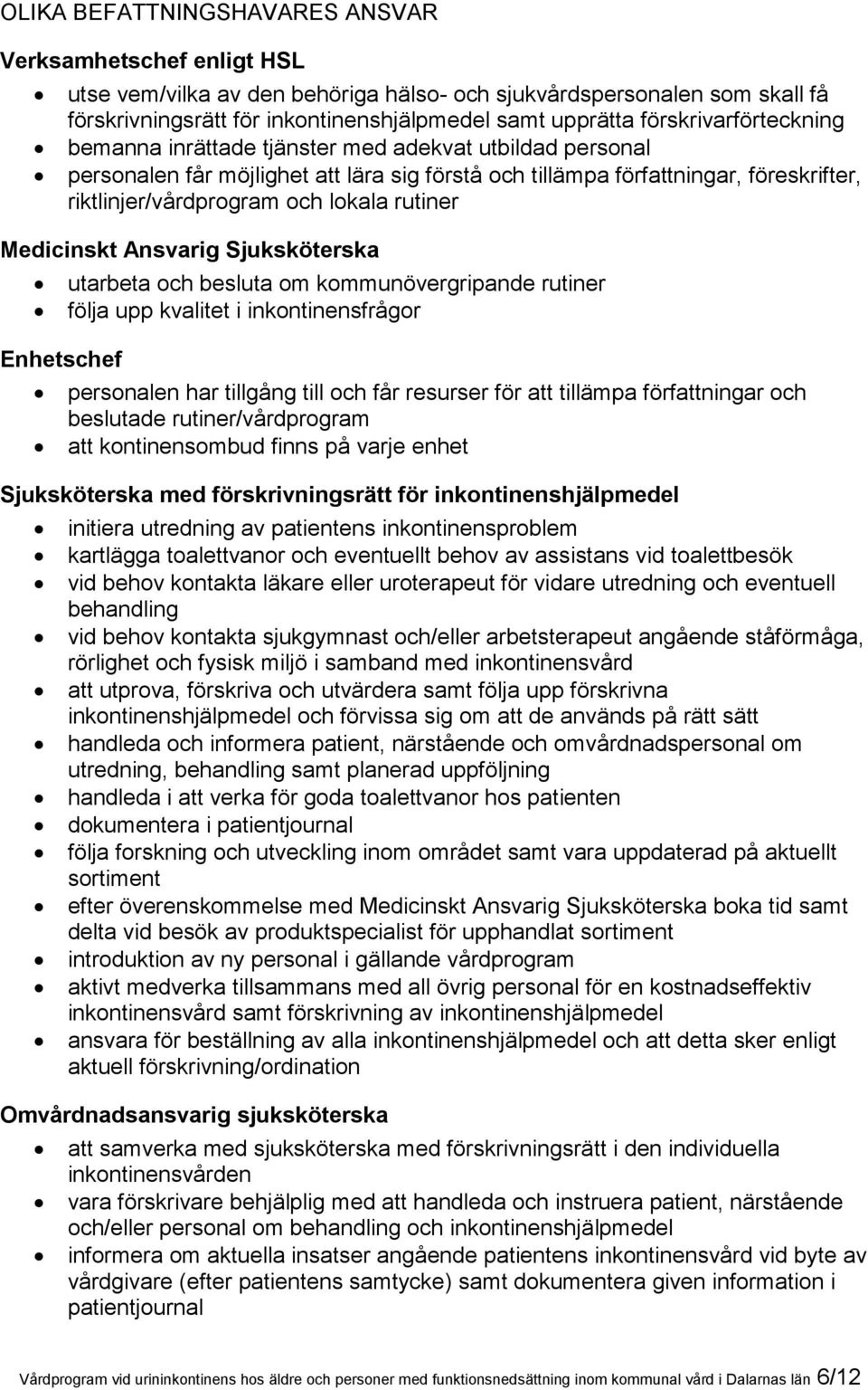 rutiner Medicinskt Ansvarig Sjuksköterska utarbeta och besluta om kommunövergripande rutiner följa upp kvalitet i inkontinensfrågor Enhetschef personalen har tillgång till och får resurser för att