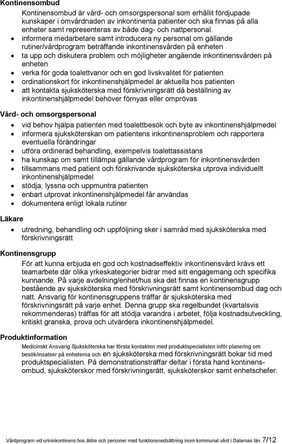 informera medarbetare samt introducera ny personal om gällande rutiner/vårdprogram beträffande inkontinensvården på enheten ta upp och diskutera problem och möjligheter angående inkontinensvården på