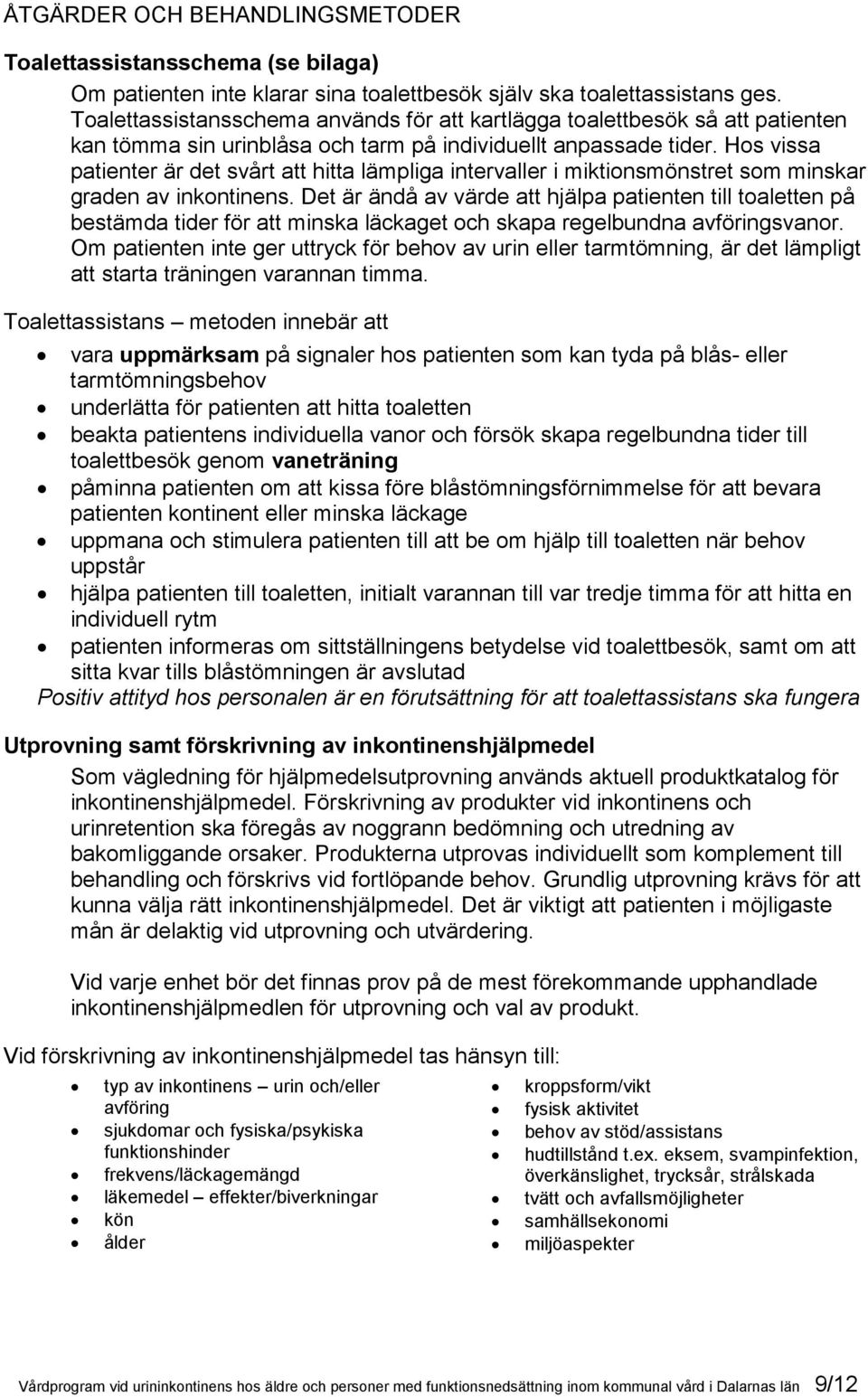 Hos vissa patienter är det svårt att hitta lämpliga intervaller i miktionsmönstret som minskar graden av inkontinens.