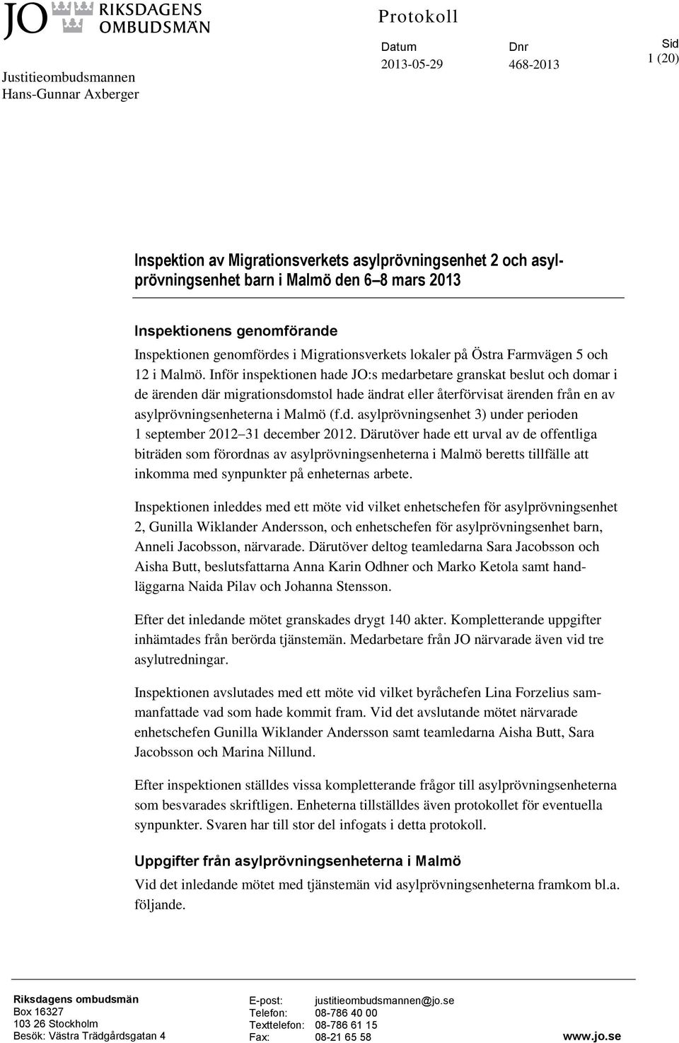 Inför inspektionen hade JO:s medarbetare granskat beslut och domar i de ärenden där migrationsdomstol hade ändrat eller återförvisat ärenden från en av asylprövningsenheterna i Malmö (f.d. asylprövningsenhet 3) under perioden 1 september 2012 31 december 2012.