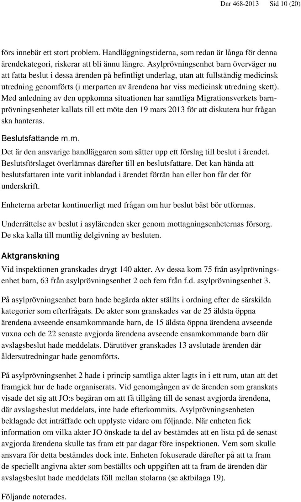 skett). Med anledning av den uppkomna situationen har samtliga Migrationsverkets barnprövningsenheter kallats till ett möte den 19 mars 2013 för att diskutera hur frågan ska hanteras.