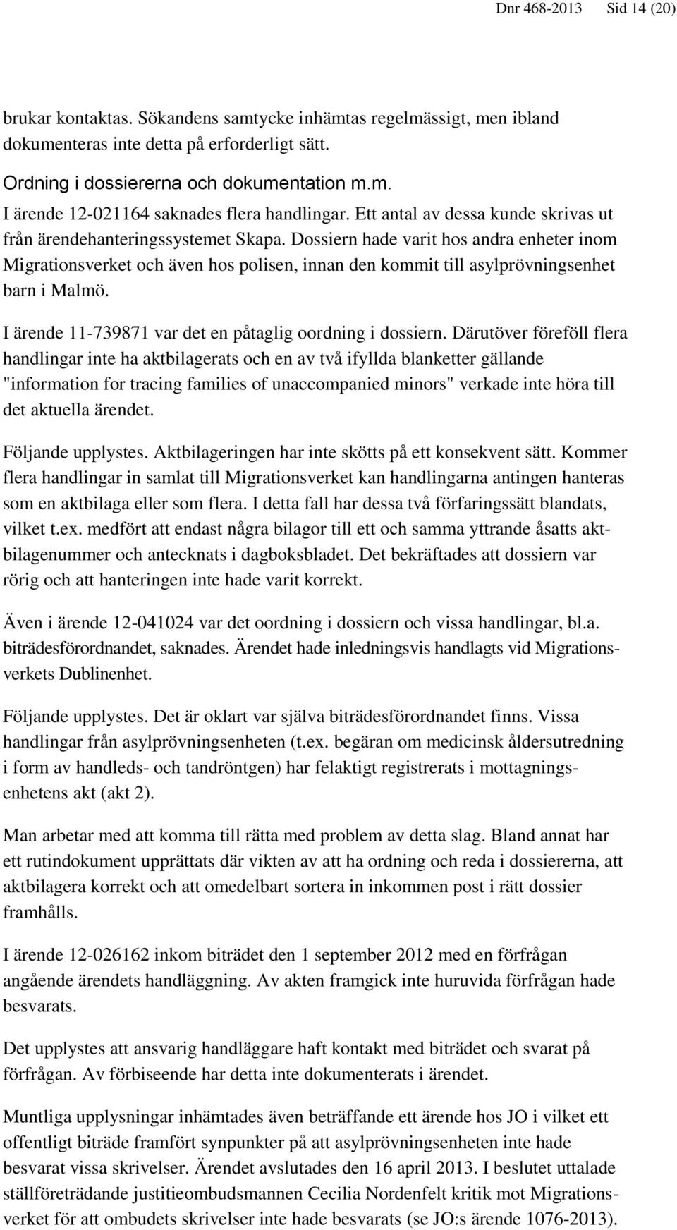 Dossiern hade varit hos andra enheter inom Migrationsverket och även hos polisen, innan den kommit till asylprövningsenhet barn i Malmö. I ärende 11-739871 var det en påtaglig oordning i dossiern.