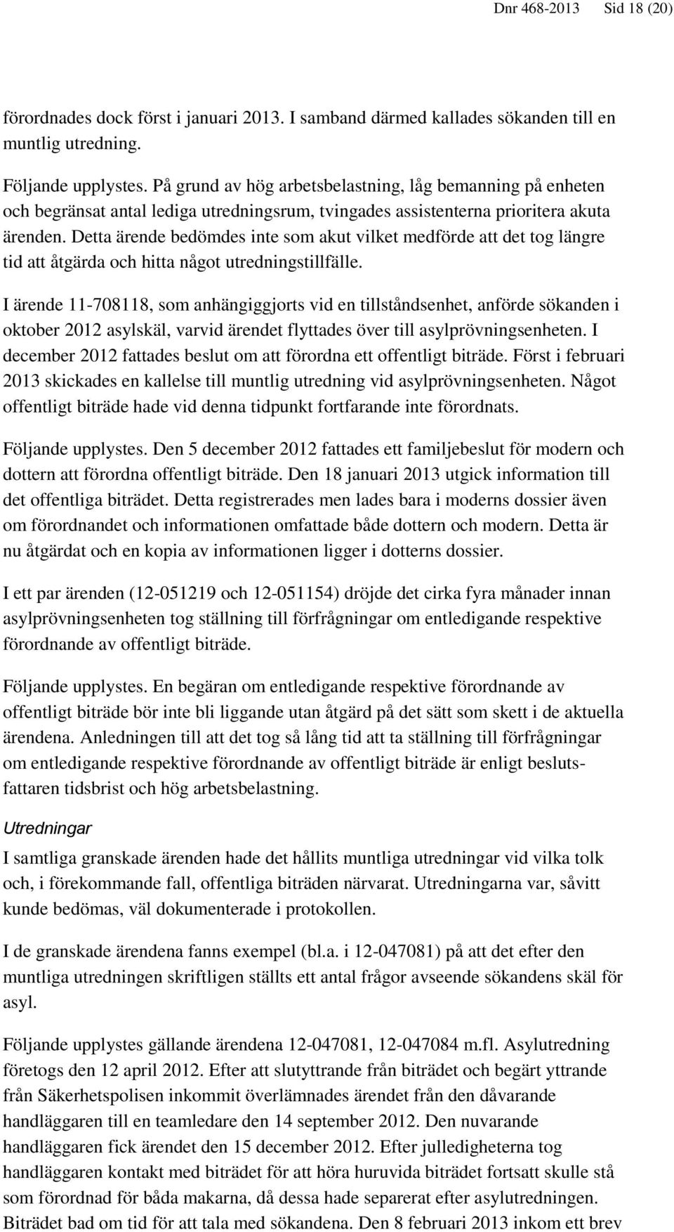 Detta ärende bedömdes inte som akut vilket medförde att det tog längre tid att åtgärda och hitta något utredningstillfälle.