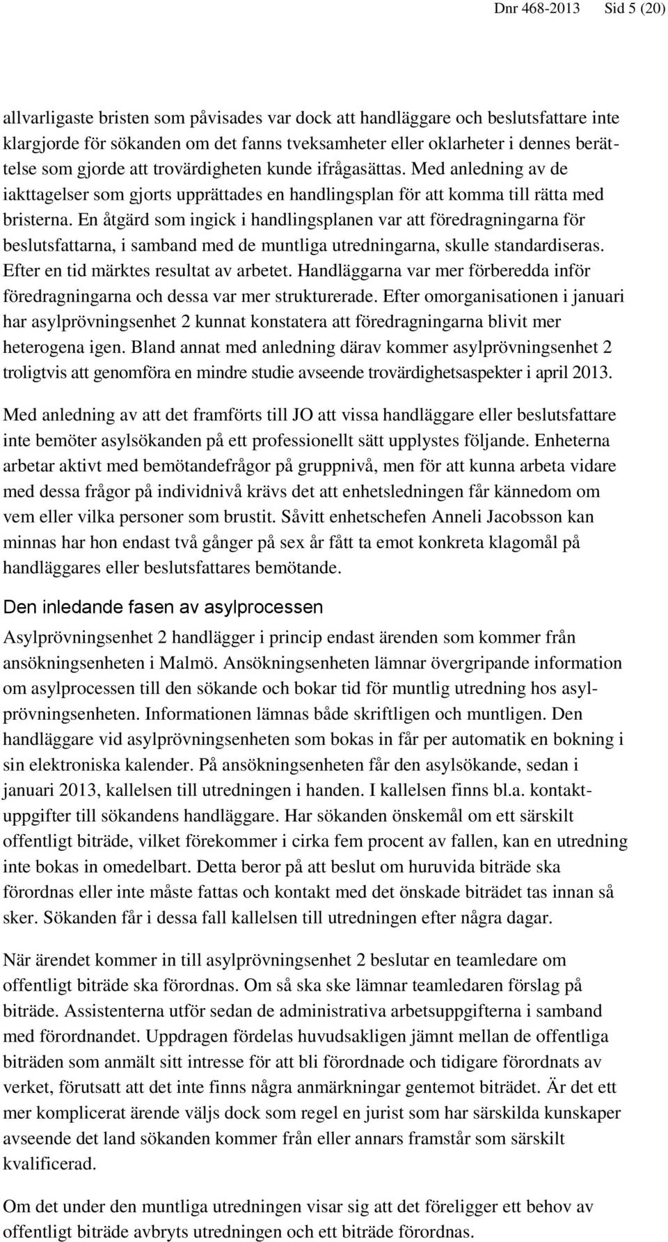 En åtgärd som ingick i handlingsplanen var att föredragningarna för beslutsfattarna, i samband med de muntliga utredningarna, skulle standardiseras. Efter en tid märktes resultat av arbetet.