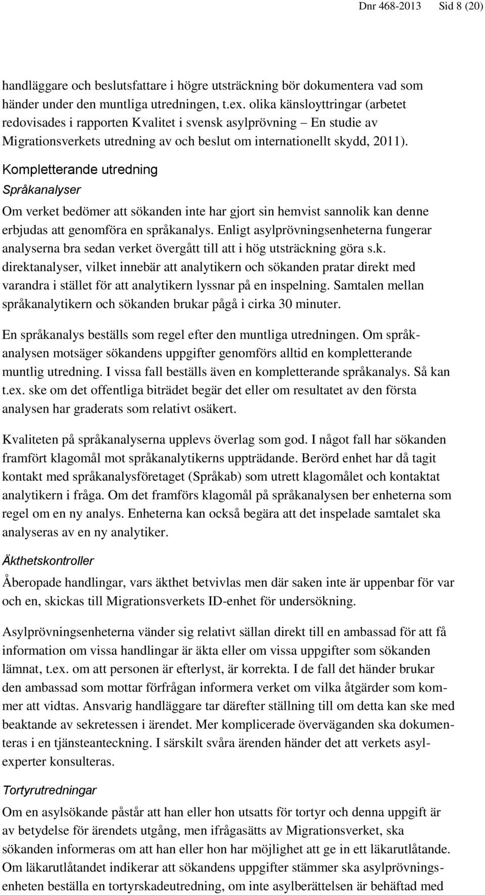 Kompletterande utredning Språkanalyser Om verket bedömer att sökanden inte har gjort sin hemvist sannolik kan denne erbjudas att genomföra en språkanalys.