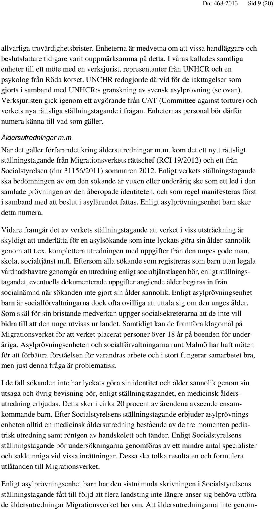 UNCHR redogjorde därvid för de iakttagelser som gjorts i samband med UNHCR:s granskning av svensk asylprövning (se ovan).