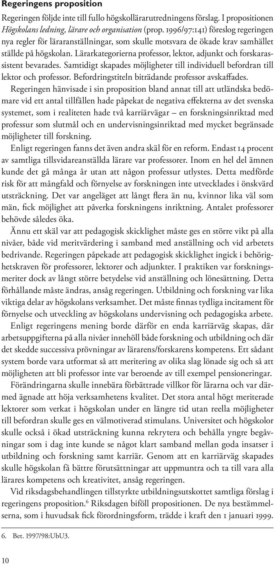 Lärarkategorierna professor, lektor, adjunkt och forskarassistent bevarades. Samtidigt skapades möjligheter till individuell befordran till lektor och professor.