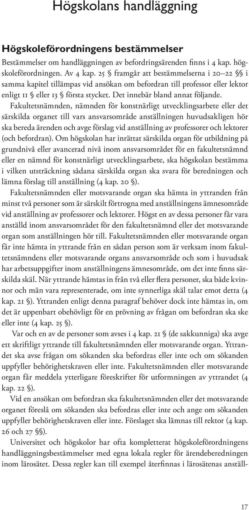 Fakultetsnämnden, nämnden för konstnärligt utvecklingsarbete eller det särskilda organet till vars ansvarsområde anställningen huvudsakligen hör ska bereda ärenden och avge förslag vid anställning av