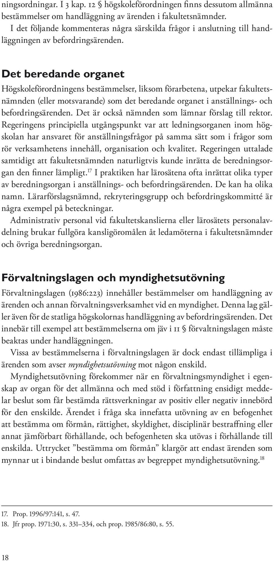 Det beredande organet Högskoleförordningens bestämmelser, liksom förarbetena, utpekar fakultetsnämnden (eller motsvarande) som det beredande organet i anställnings- och befordringsärenden.