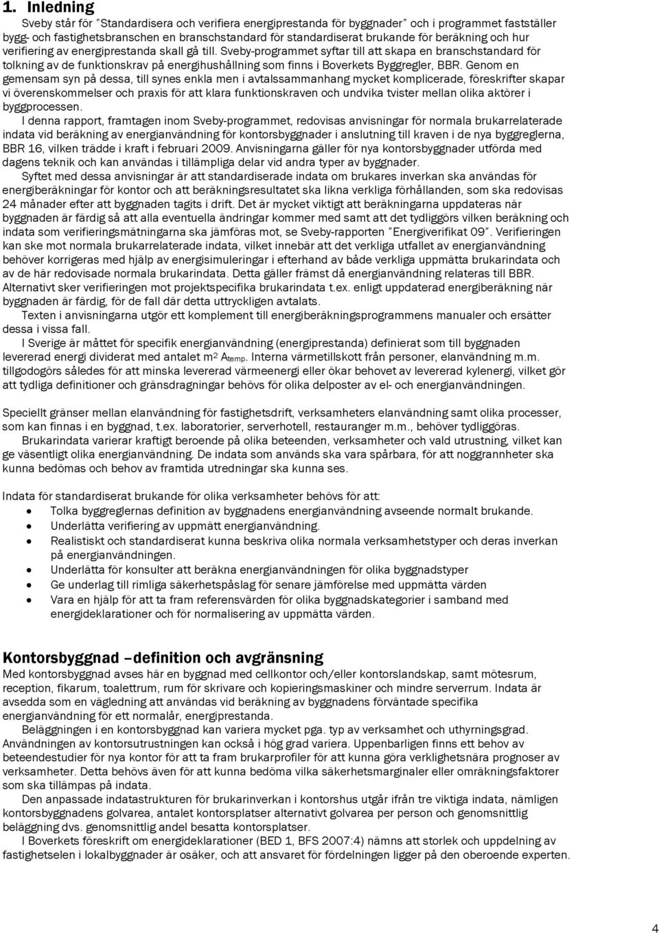 Sveby-programmet syftar till att skapa en branschstandard för tolkning av de funktionskrav på energihushållning som finns i Boverkets Byggregler, BBR.