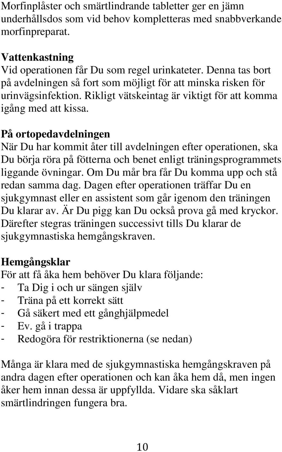 På ortopedavdelningen När Du har kommit åter till avdelningen efter operationen, ska Du börja röra på fötterna och benet enligt träningsprogrammets liggande övningar.