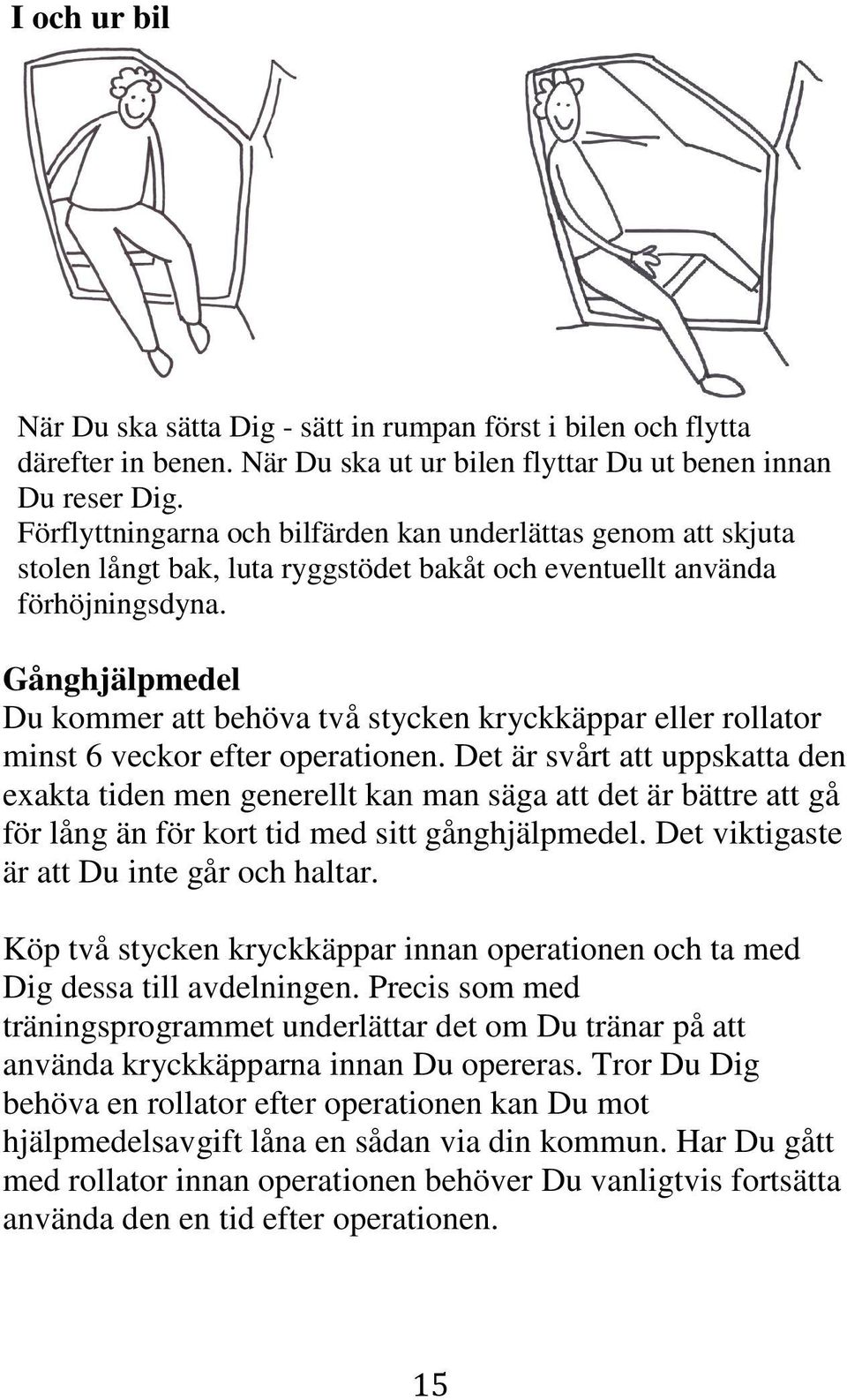 Gånghjälpmedel Du kommer att behöva två stycken kryckkäppar eller rollator minst 6 veckor efter operationen.