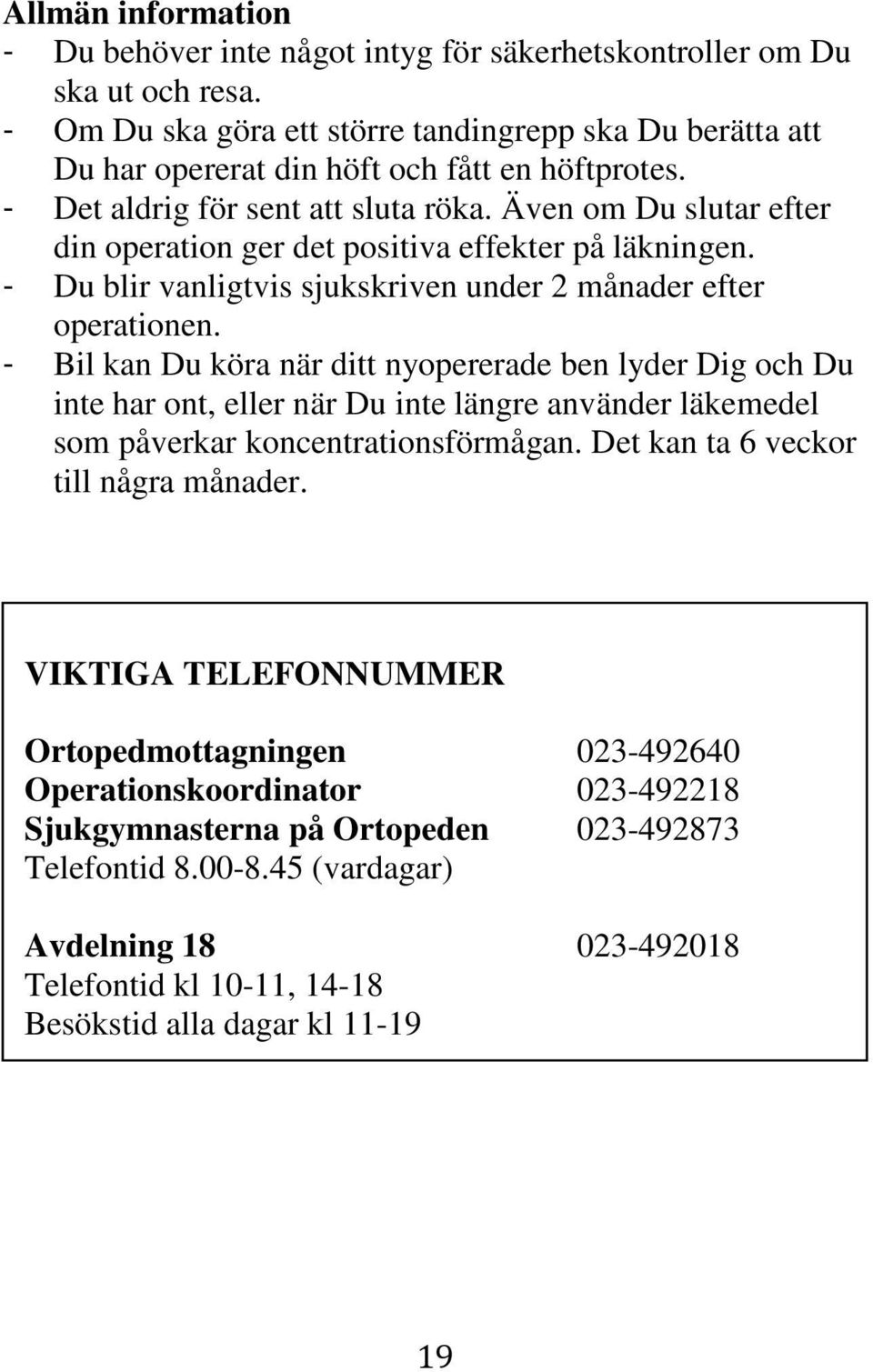 Även om Du slutar efter din operation ger det positiva effekter på läkningen. - Du blir vanligtvis sjukskriven under 2 månader efter operationen.