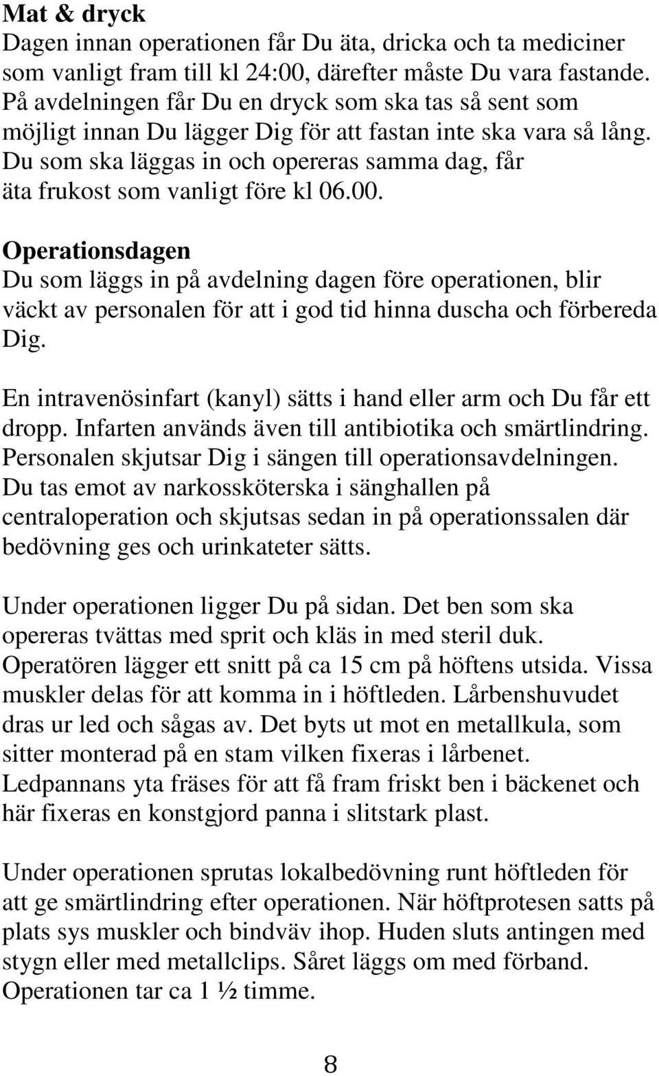 Du som ska läggas in och opereras samma dag, får äta frukost som vanligt före kl 06.00.