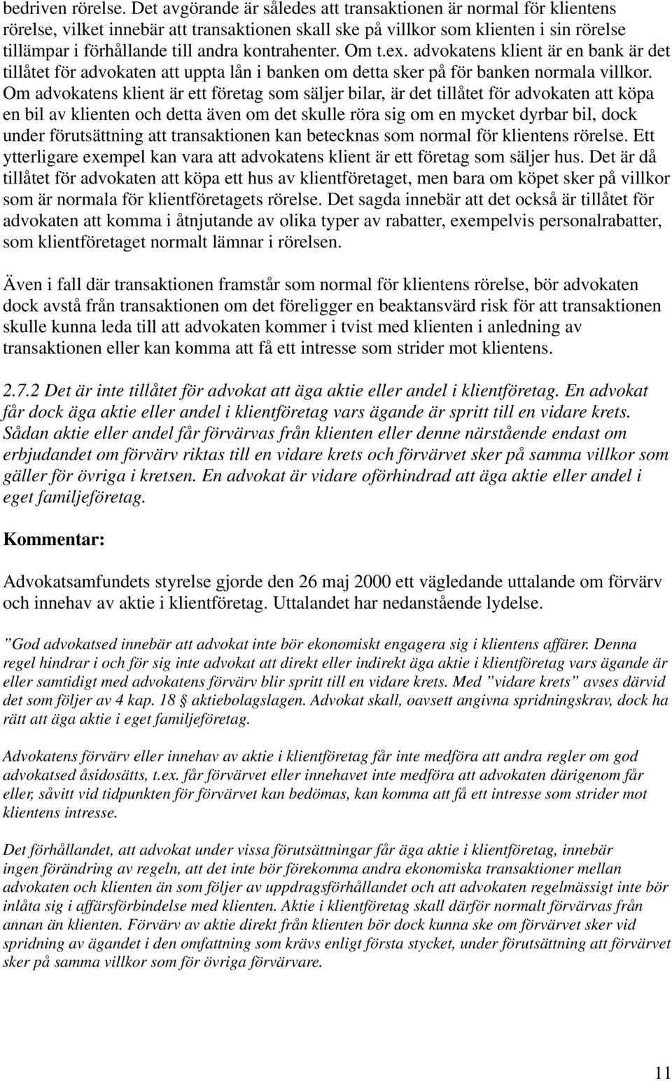 kontrahenter. Om t.ex. advokatens klient är en bank är det tillåtet för advokaten att uppta lån i banken om detta sker på för banken normala villkor.