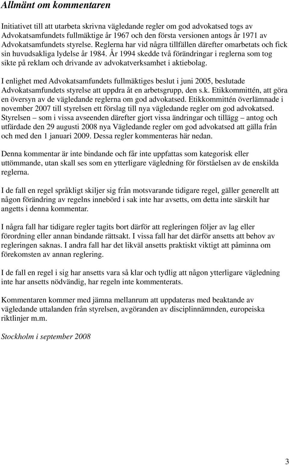 År 1994 skedde två förändringar i reglerna som tog sikte på reklam och drivande av advokatverksamhet i aktiebolag.