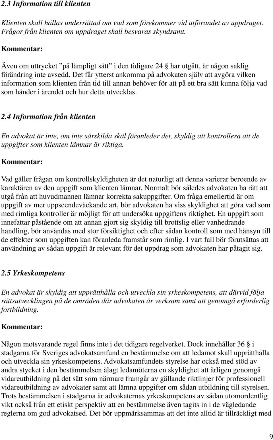 Det får ytterst ankomma på advokaten själv att avgöra vilken information som klienten från tid till annan behöver för att på ett bra sätt kunna följa vad som händer i ärendet och hur detta utvecklas.