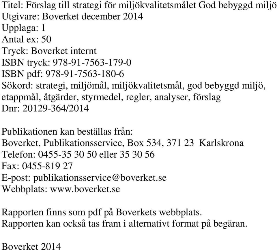 Dnr: 20129-364/2014 Publikationen kan beställas från: Boverket, Publikationsservice, Box 534, 371 23 Karlskrona Telefon: 0455-35 30 50 eller 35 30 56 Fax: 0455-819 27