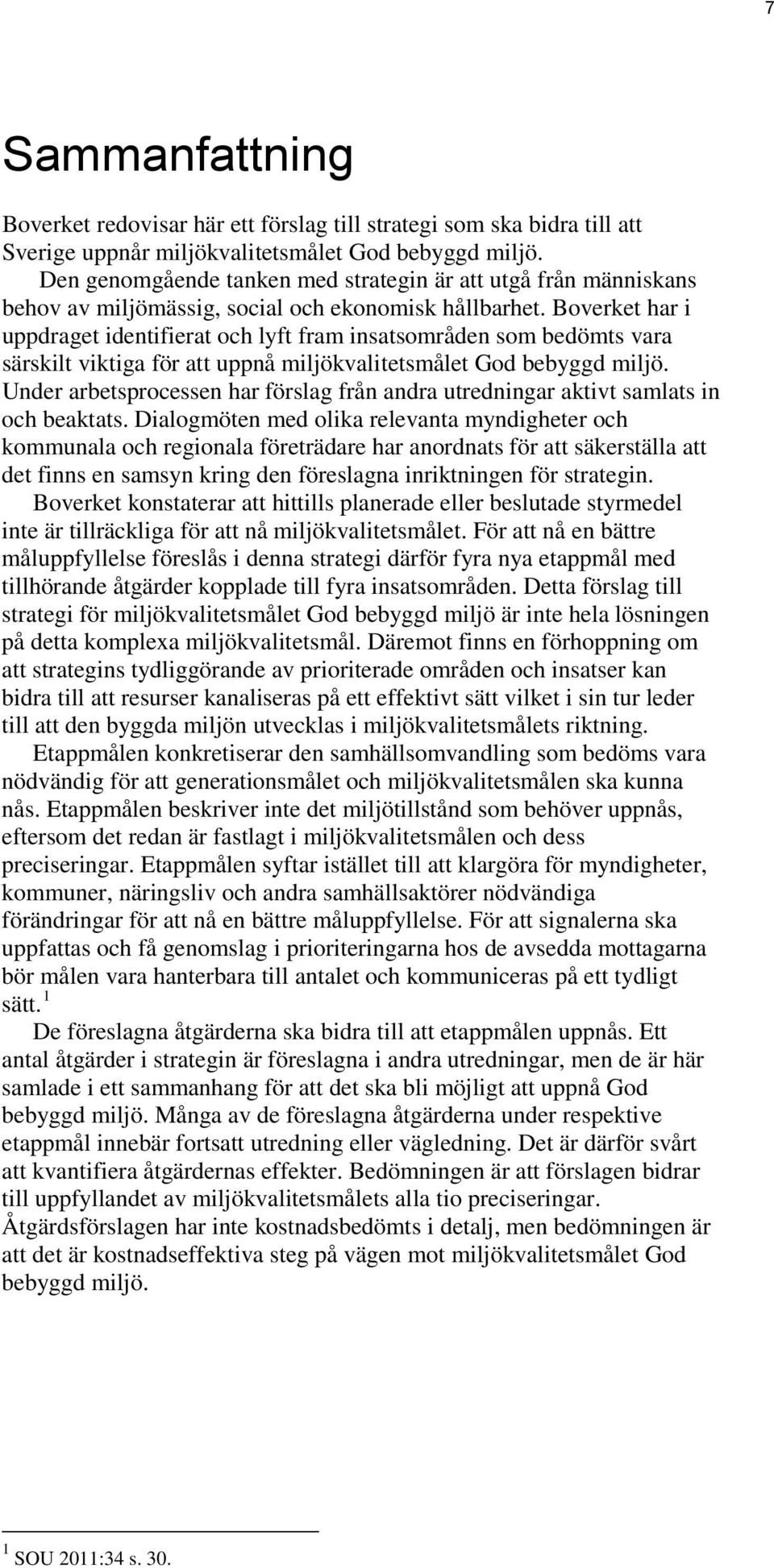 Boverket har i uppdraget identifierat och lyft fram insatsområden som bedömts vara särskilt viktiga för att uppnå miljökvalitetsmålet God bebyggd miljö.