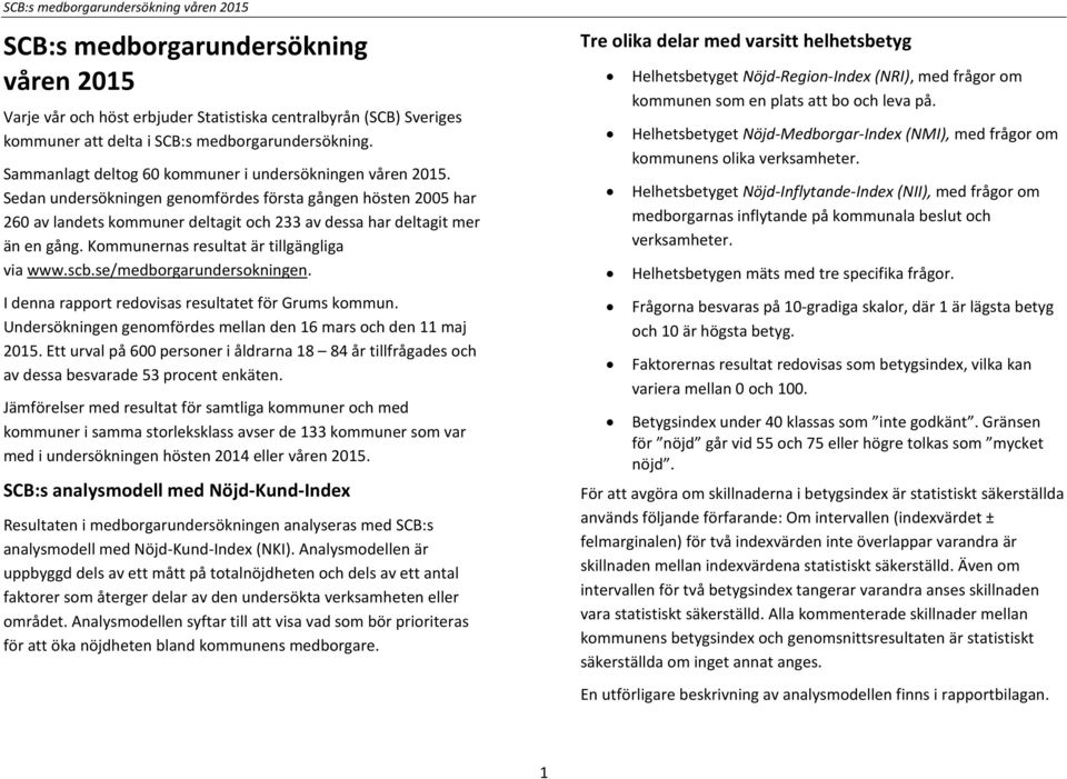 Kommunernas resultat är tillgängliga via www.scb.se/medborgarundersokningen. I denna rapport redovisas resultatet för Grums kommun. Undersökningen genomfördes mellan den 16 mars och den 11 maj 2015.