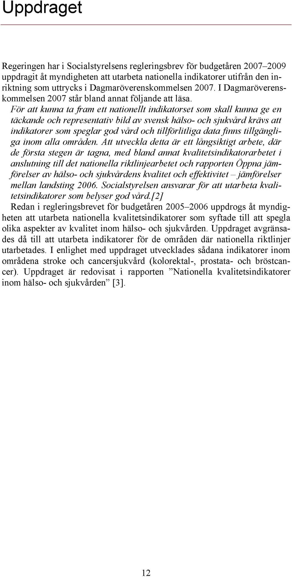 För att kunna ta fram ett nationellt indikatorset som skall kunna ge en täckande och representativ bild av svensk hälso- och sjukvård krävs att indikatorer som speglar god vård och tillförlitliga