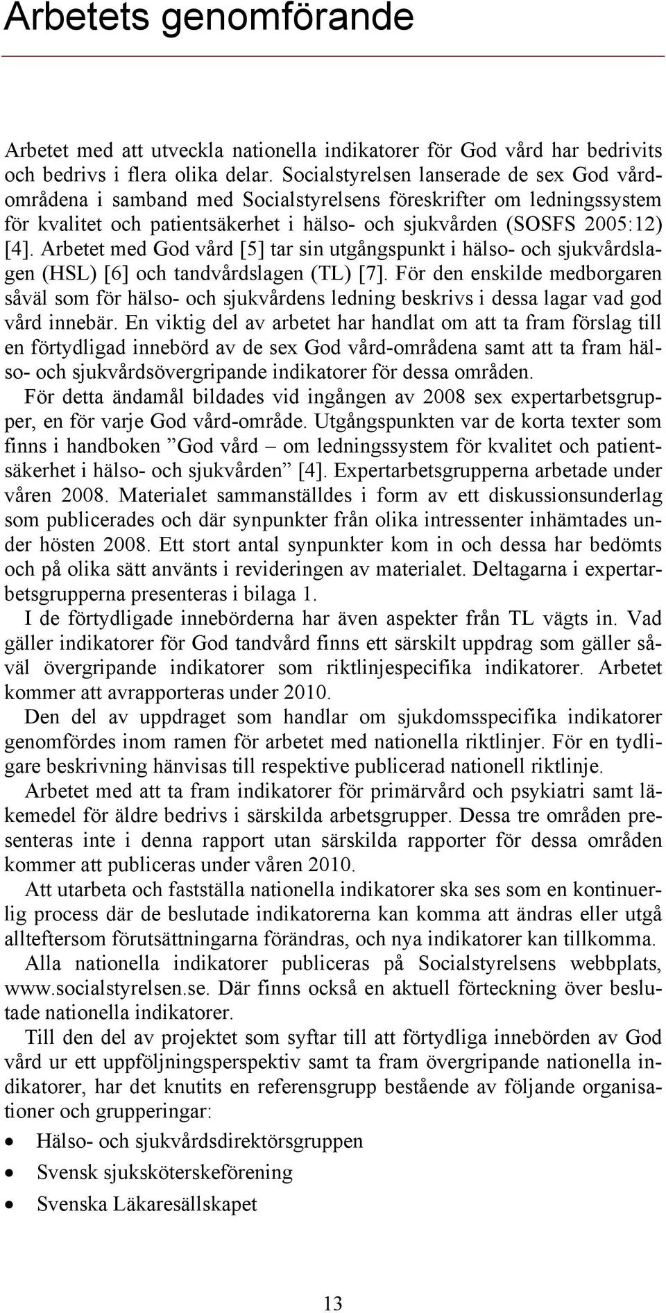 Arbetet med God vård [5] tar sin utgångspunkt i hälso- och sjukvårdslagen (HSL) [6] och tandvårdslagen (TL) [7].