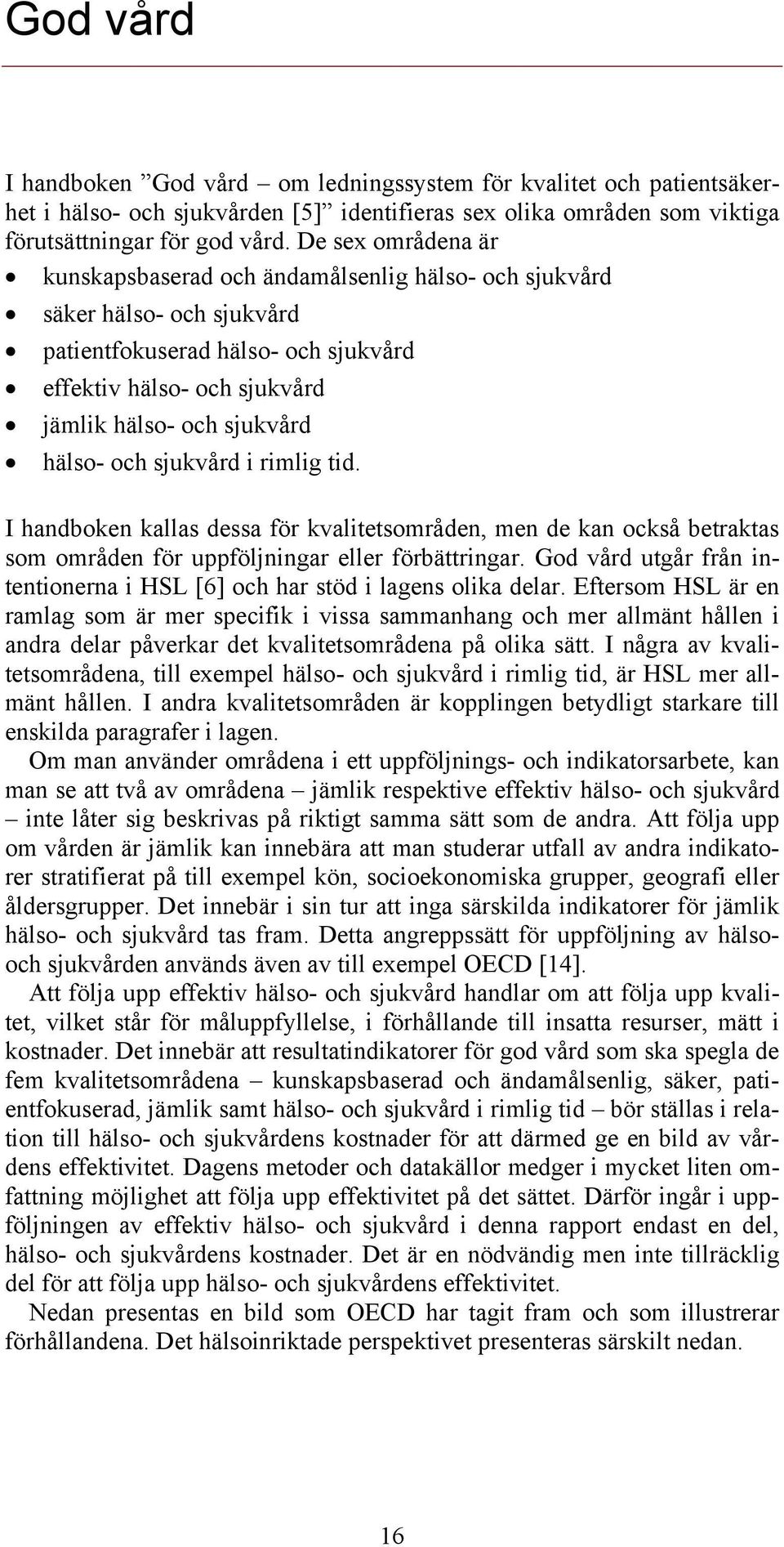 och sjukvård i rimlig tid. I handboken kallas dessa för kvalitetsområden, men de kan också betraktas som områden för uppföljningar eller förbättringar.