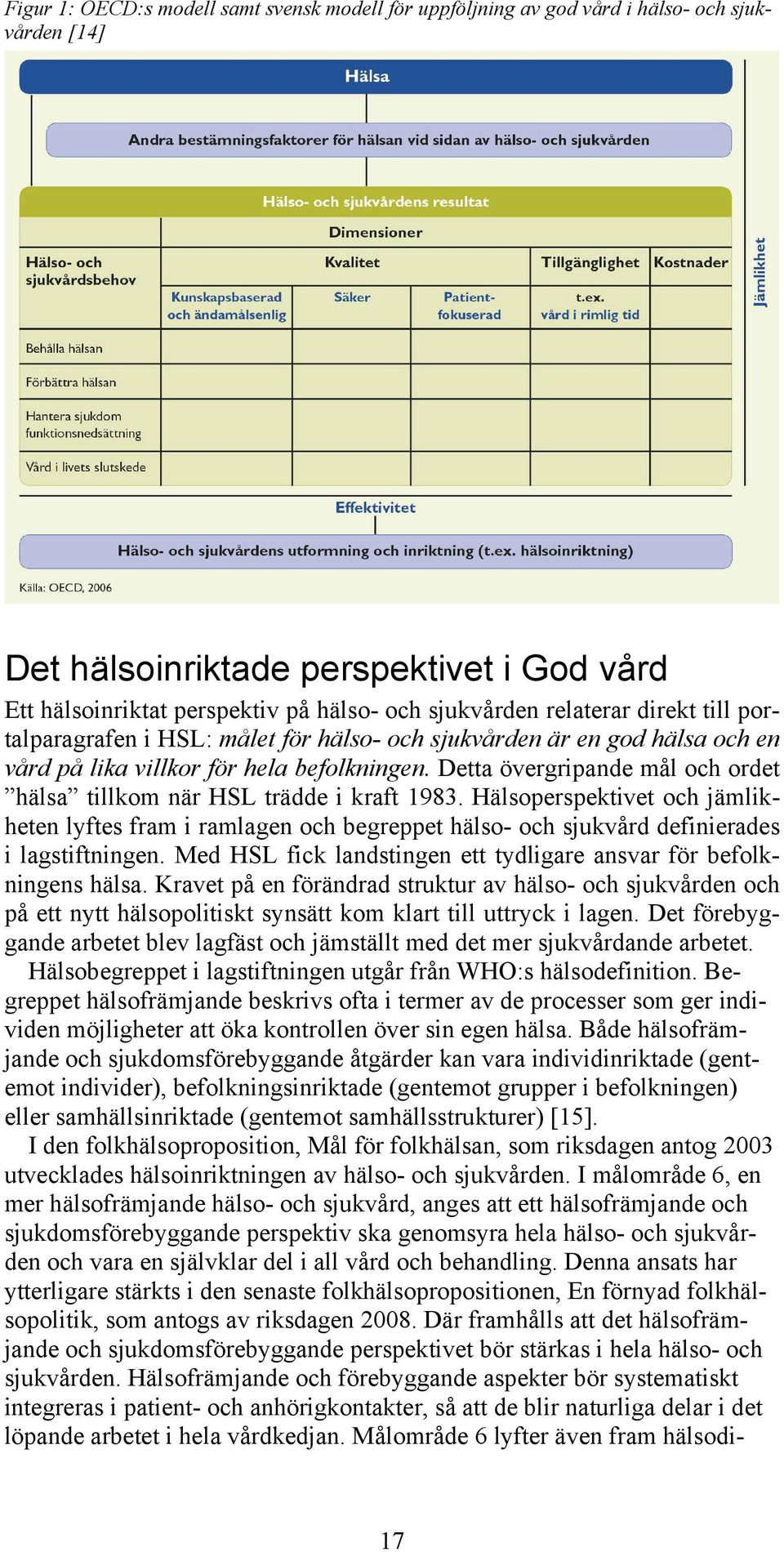 Detta övergripande mål och ordet hälsa tillkom när HSL trädde i kraft 1983. Hälsoperspektivet och jämlikheten lyftes fram i ramlagen och begreppet hälso- och sjukvård definierades i lagstiftningen.