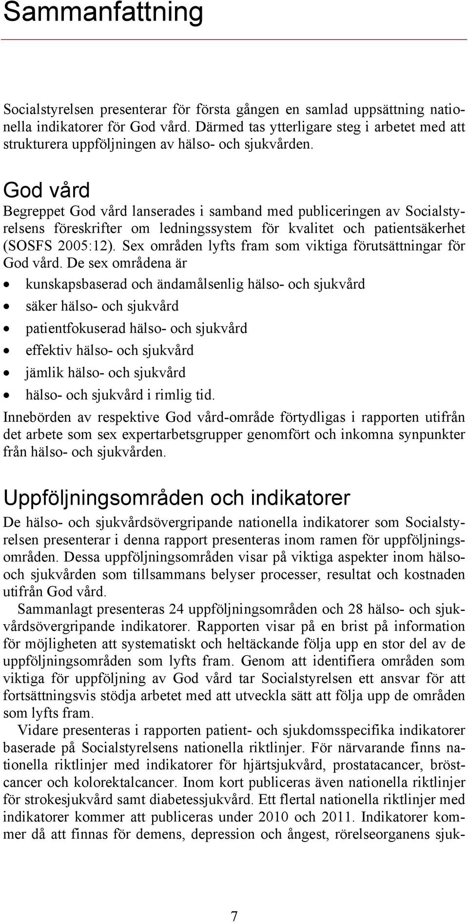 God vård Begreppet God vård lanserades i samband med publiceringen av Socialstyrelsens föreskrifter om ledningssystem för kvalitet och patientsäkerhet (SOSFS 2005:12).