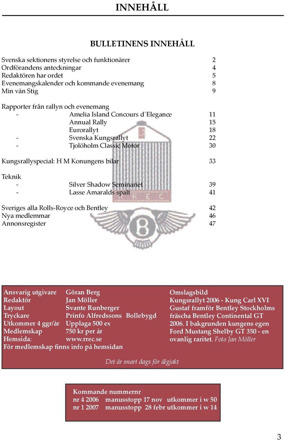 Silver Shadow Seminariet 39 - Lasse Amaralds spalt 41 Sveriges alla Rolls-Royce och Bentley 42 Nya medlemmar 46 Annonsregister 47 Ansvarig utgivare Göran Berg Redaktör Jan Möller Layout Svante