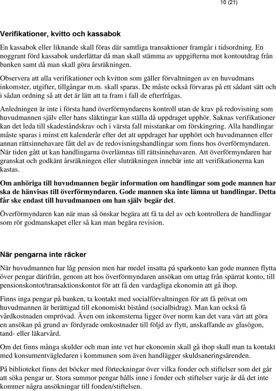 Observera att alla verifikationer och kvitton som gäller förvaltningen av en huvudmans inkomster, utgifter, tillgångar m.m. skall sparas.