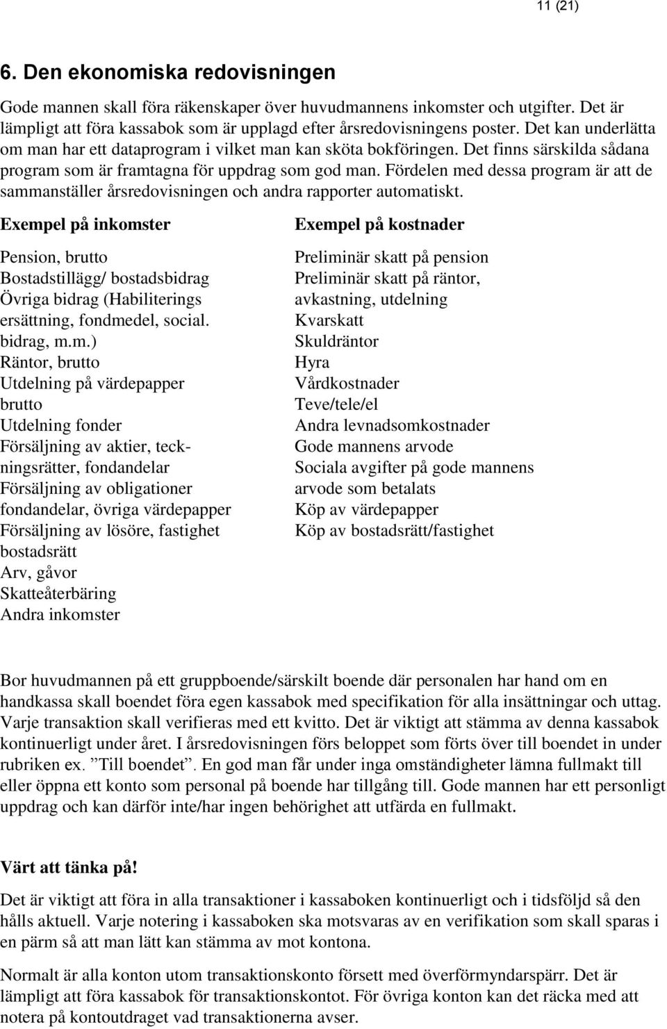 Fördelen med dessa program är att de sammanställer årsredovisningen och andra rapporter automatiskt.