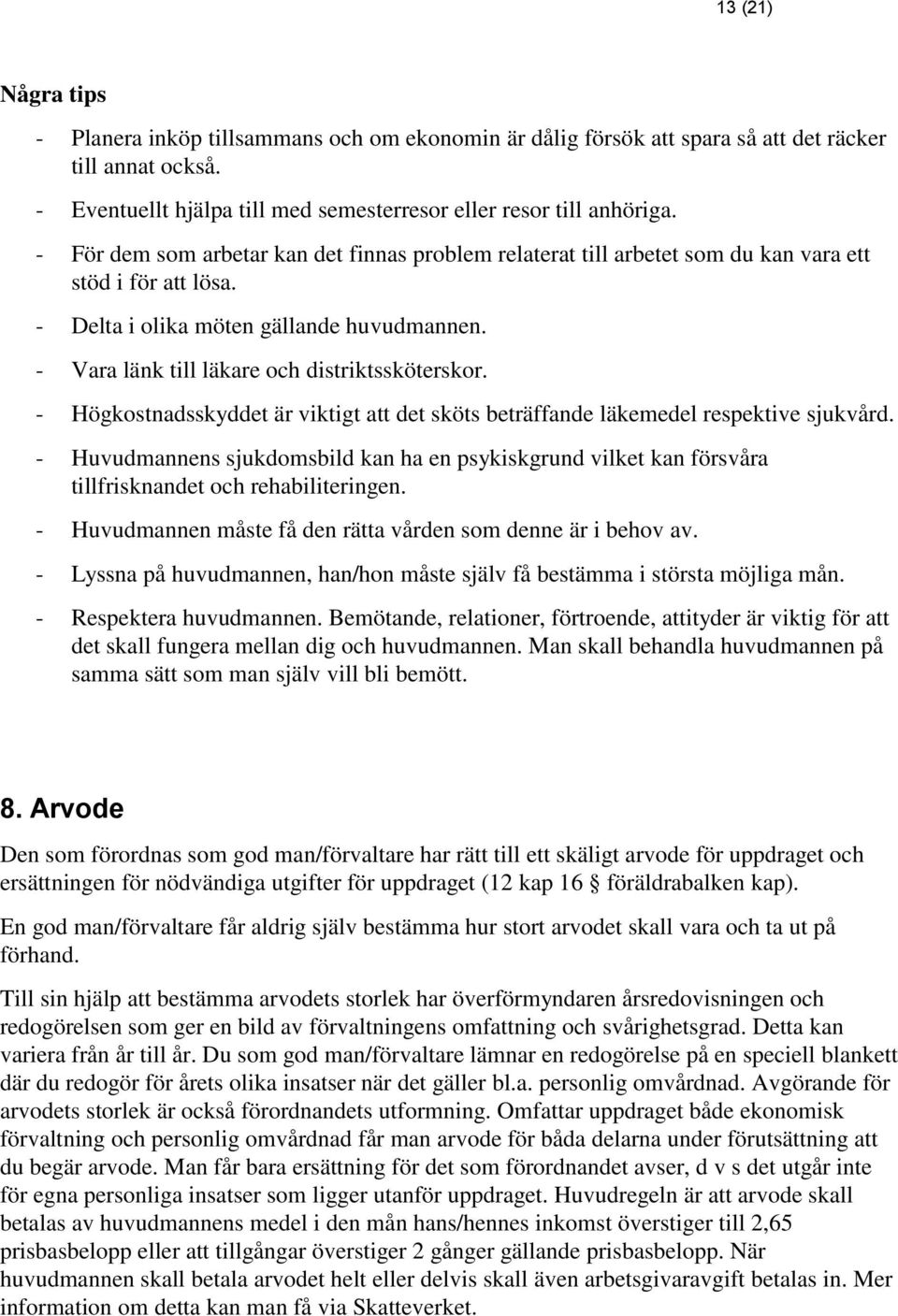 - Vara länk till läkare och distriktssköterskor. - Högkostnadsskyddet är viktigt att det sköts beträffande läkemedel respektive sjukvård.